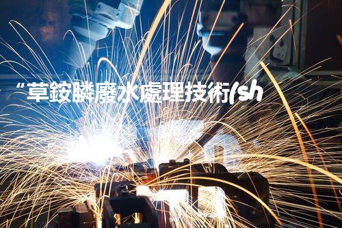 “草銨膦廢水處理技術(shù)革新，環(huán)保效益顯著提升”